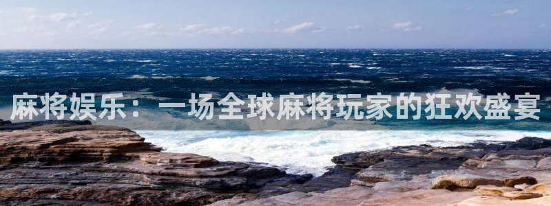 乐天堂fun体育娱乐注册链接：麻将娱乐：一场全球麻将玩家的狂欢盛宴