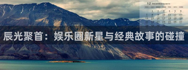 乐天堂fun3平台注册：辰光聚首：娱乐圈新星与经典故事的碰撞