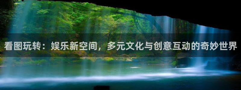 乐天堂funf凯捷平台在线注册：看图玩转：娱乐新空间，多元文化与创意互动的奇妙世界